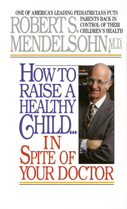 How To Raise A Healthy Child...In Spite Of Your Doctor