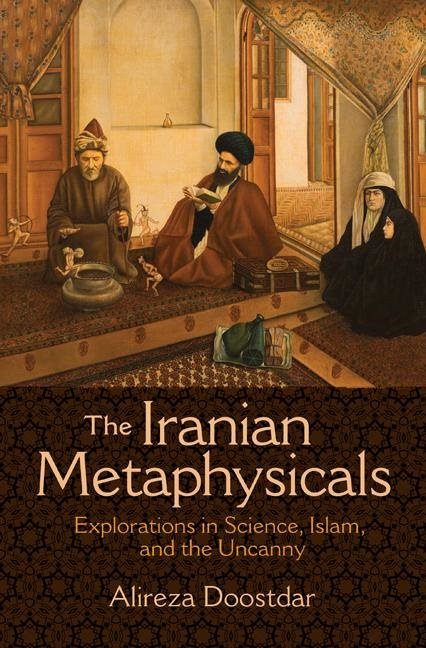 Iranian metaphysicals - explorations in science, islam, and the uncanny