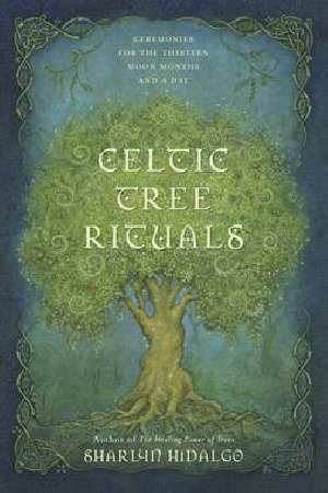 Celtic Tree Rituals: Ceremonies for the Thirteen Moon Months and a Day
