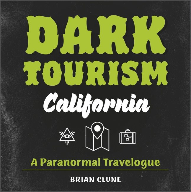 Dark Tourism California : A Paranormal Travelogue