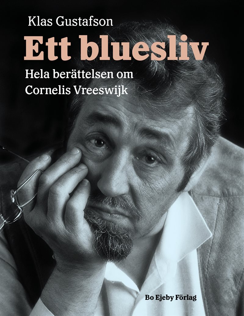 Ett bluesliv : hela berättelsen om Cornelis Vreeswijk