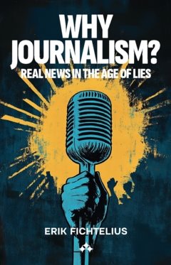Why journalism? : real news in the age of lies 