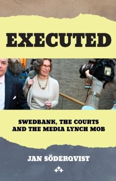 Executed : Swedbank, The Courts and The Media Lynch Mob