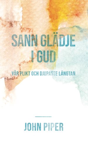 Sann glädje i Gud vår plikt och djupaste längtan